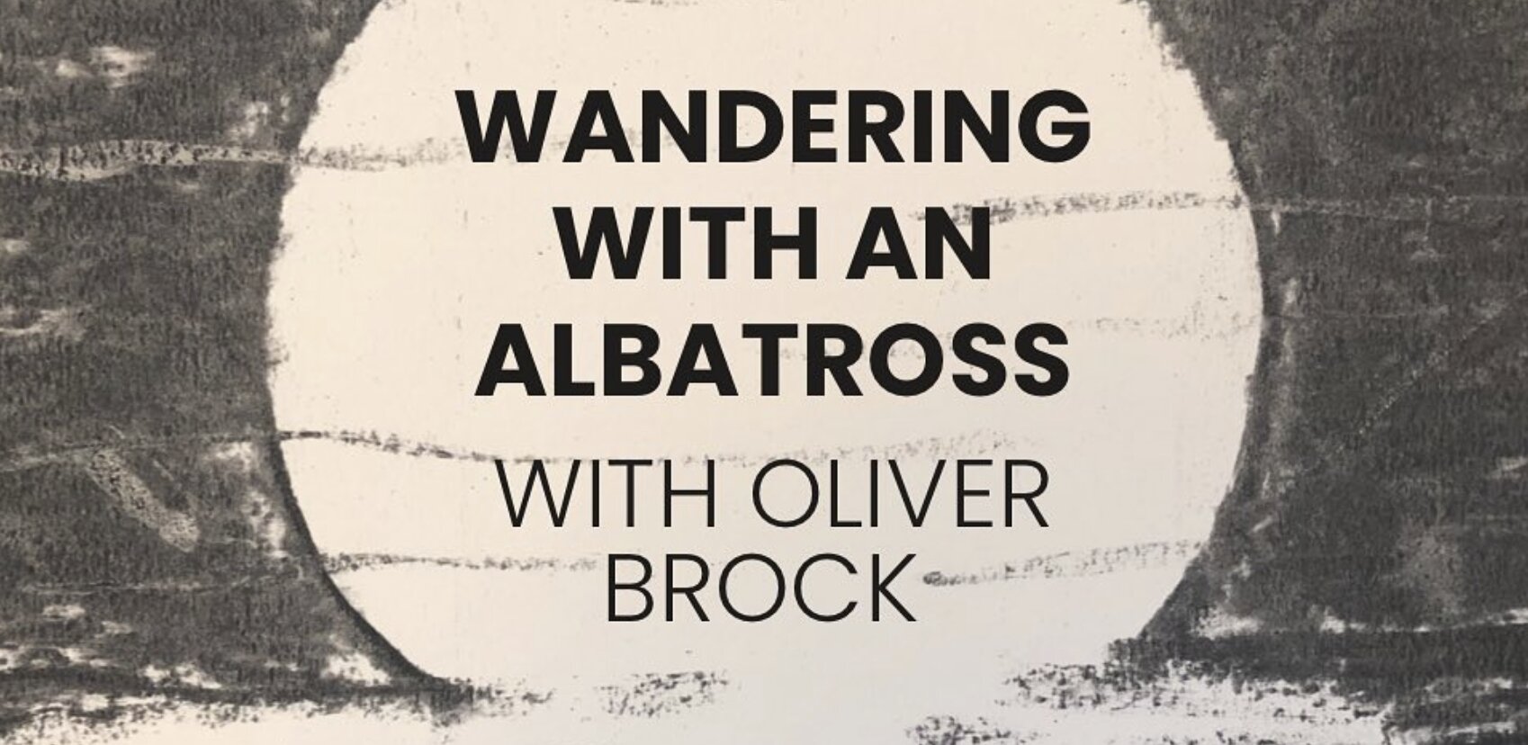GAN Skillshare: 'Wandering with an Albatross' with Oliver Brock